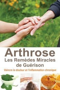 Arthrose, les Remèdes Miracles de Guérison